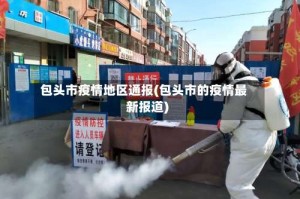 包头市疫情地区通报(包头市的疫情最新报道)