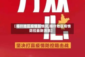 【喀什地区疫情新情况,喀什地区疫情防控最新消息】