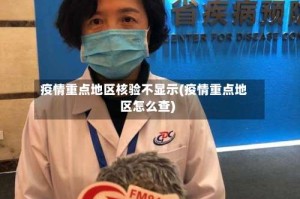疫情重点地区核验不显示(疫情重点地区怎么查)