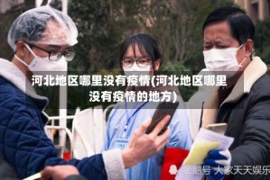 河北地区哪里没有疫情(河北地区哪里没有疫情的地方)