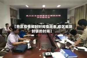 【地区疫情解封时间查询表,疫区解除封锁的时间】