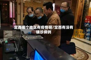 定西哪个地区有疫情啊/定西有没有确诊病例