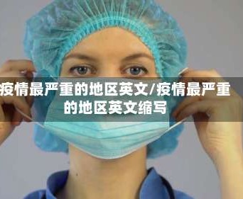 疫情最严重的地区英文/疫情最严重的地区英文缩写