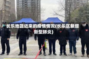 长乐地区近来的疫情情况(长乐区新增新型肺炎)