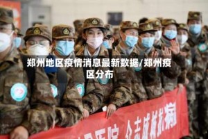 郑州地区疫情消息最新数据/郑州疫区分布