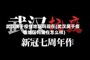 武汉属于疫情地区吗现在(武汉属于疫情地区吗现在怎么样)