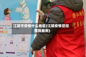 江阴市疫情什么地区(江阴疫情管控措施最新)