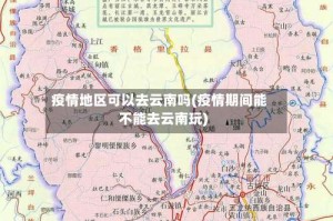 疫情地区可以去云南吗(疫情期间能不能去云南玩)