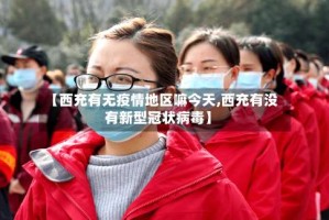 【西充有无疫情地区嘛今天,西充有没有新型冠状病毒】