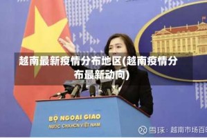越南最新疫情分布地区(越南疫情分布最新动向)