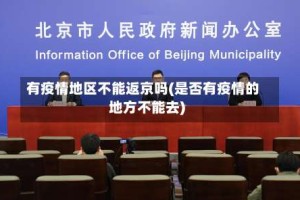 有疫情地区不能返京吗(是否有疫情的地方不能去)