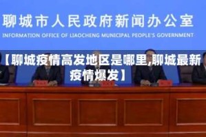 【聊城疫情高发地区是哪里,聊城最新疫情爆发】