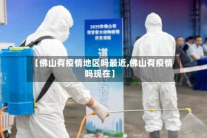 【佛山有疫情地区吗最近,佛山有疫情吗现在】