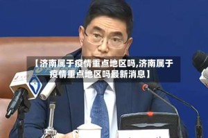 【济南属于疫情重点地区吗,济南属于疫情重点地区吗最新消息】