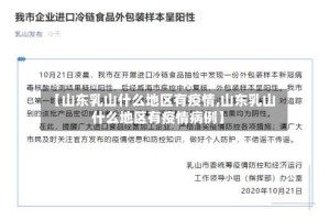 【山东乳山什么地区有疫情,山东乳山什么地区有疫情病例】