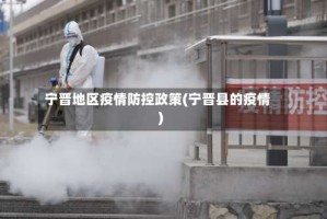 宁晋地区疫情防控政策(宁晋县的疫情)