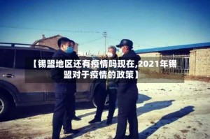 【锡盟地区还有疫情吗现在,2021年锡盟对于疫情的政策】