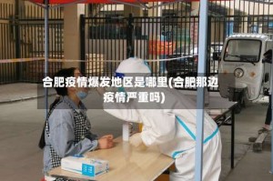 合肥疫情爆发地区是哪里(合肥那边疫情严重吗)