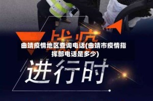 曲靖疫情地区查询电话(曲靖市疫情指挥部电话是多少)