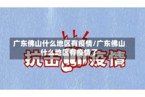 广东佛山什么地区有疫情/广东佛山什么地区有疫情了