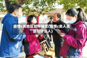 疫情c类地区如何确定(疫情c类人员是指什么人)