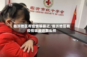 临沂地区有疫情嘛最近/临沂地区有疫情嘛最近怎么样