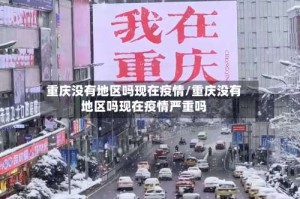 重庆没有地区吗现在疫情/重庆没有地区吗现在疫情严重吗