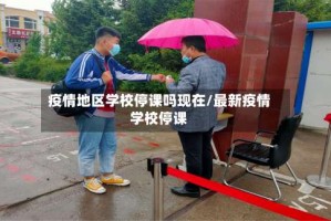 疫情地区学校停课吗现在/最新疫情学校停课
