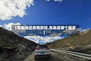 【色勒地区疫情防控,色勒是哪个国家】
