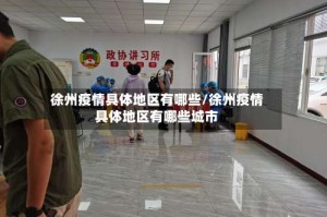 徐州疫情具体地区有哪些/徐州疫情具体地区有哪些城市