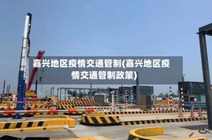 嘉兴地区疫情交通管制(嘉兴地区疫情交通管制政策)