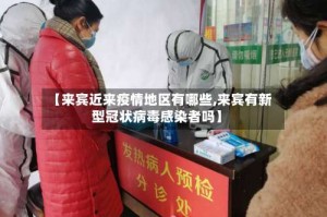 【来宾近来疫情地区有哪些,来宾有新型冠状病毒感染者吗】