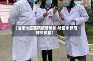 【哈密地区医院疫情确诊,哈密市新冠肺炎疫情】