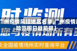 【广州疫情风控地区名单,广州疫情风险范围日趋局限】