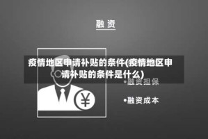 疫情地区申请补贴的条件(疫情地区申请补贴的条件是什么)