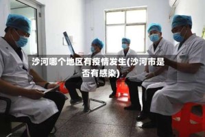 沙河哪个地区有疫情发生(沙河市是否有感染)