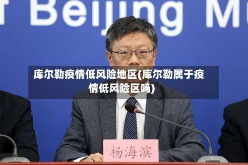 库尔勒疫情低风险地区(库尔勒属于疫情低风险区吗)-第2张图片