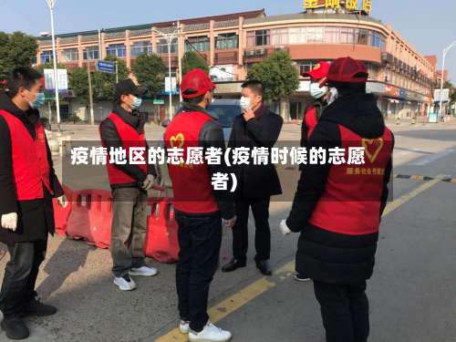 疫情地区的志愿者(疫情时候的志愿者)-第2张图片