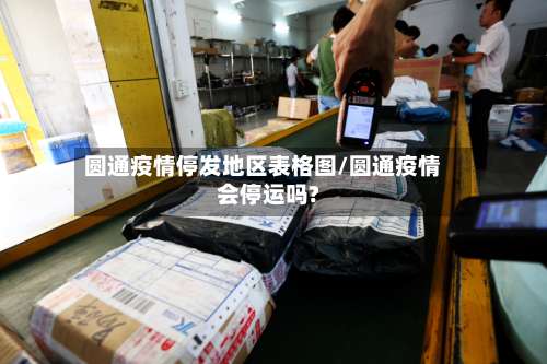 圆通疫情停发地区表格图/圆通疫情会停运吗?-第3张图片