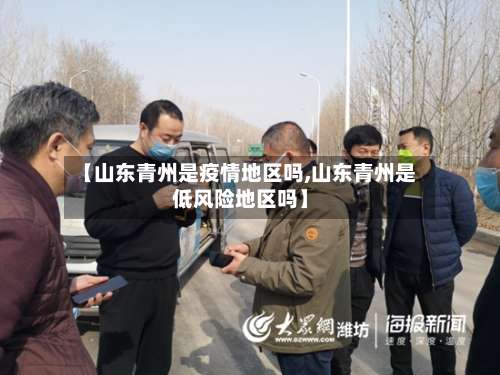 【山东青州是疫情地区吗,山东青州是低风险地区吗】-第2张图片