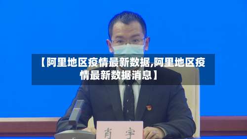 【阿里地区疫情最新数据,阿里地区疫情最新数据消息】-第1张图片