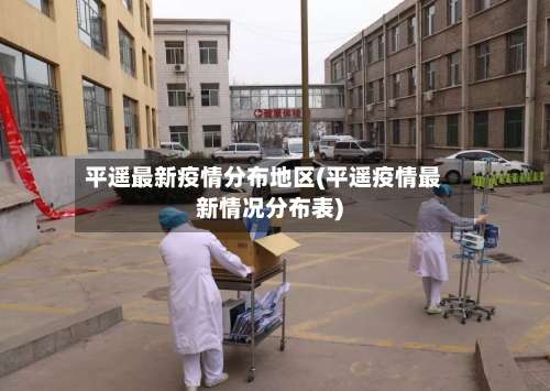 平遥最新疫情分布地区(平遥疫情最新情况分布表)-第1张图片