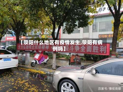 【荥阳什么地区有疫情发生,荥阳有病例吗】-第1张图片