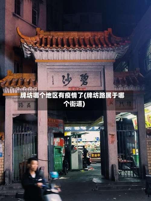 牌坊哪个地区有疫情了(牌坊路属于哪个街道)-第2张图片