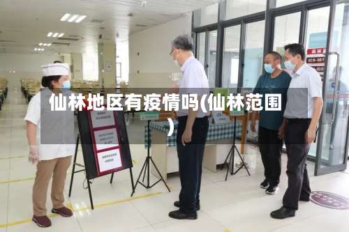 仙林地区有疫情吗(仙林范围)-第1张图片