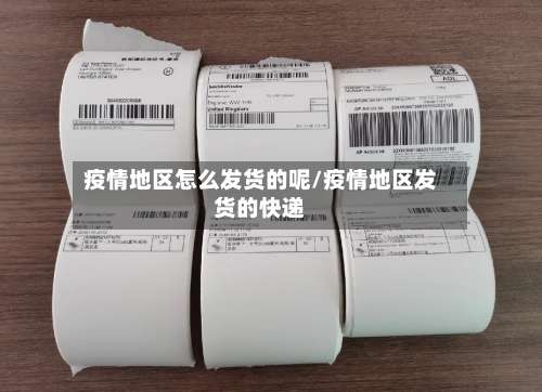 疫情地区怎么发货的呢/疫情地区发货的快递-第2张图片