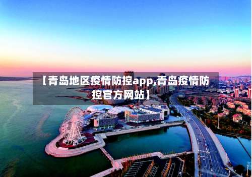 【青岛地区疫情防控app,青岛疫情防控官方网站】-第2张图片