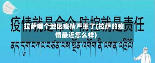 拉萨哪个地区疫情严重了(拉萨的疫情最近怎么样)-第3张图片