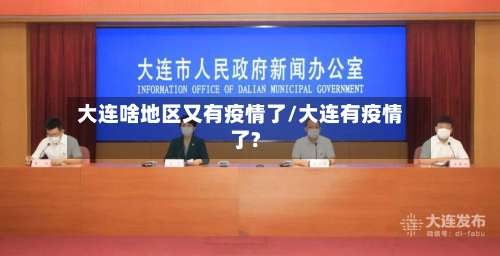 大连啥地区又有疫情了/大连有疫情了?-第2张图片