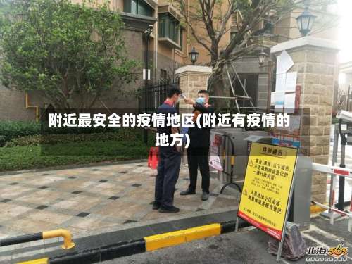 附近最安全的疫情地区(附近有疫情的地方)-第1张图片